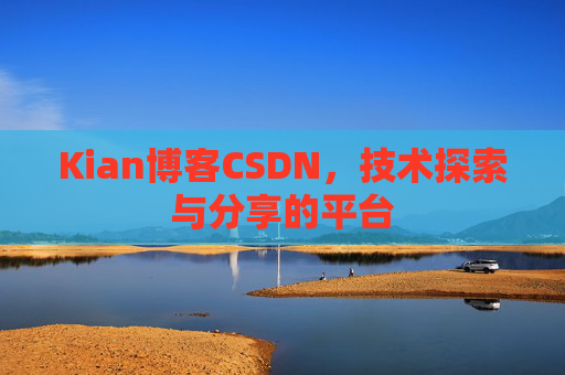 Kian博客CSDN，技术探索与分享的平台